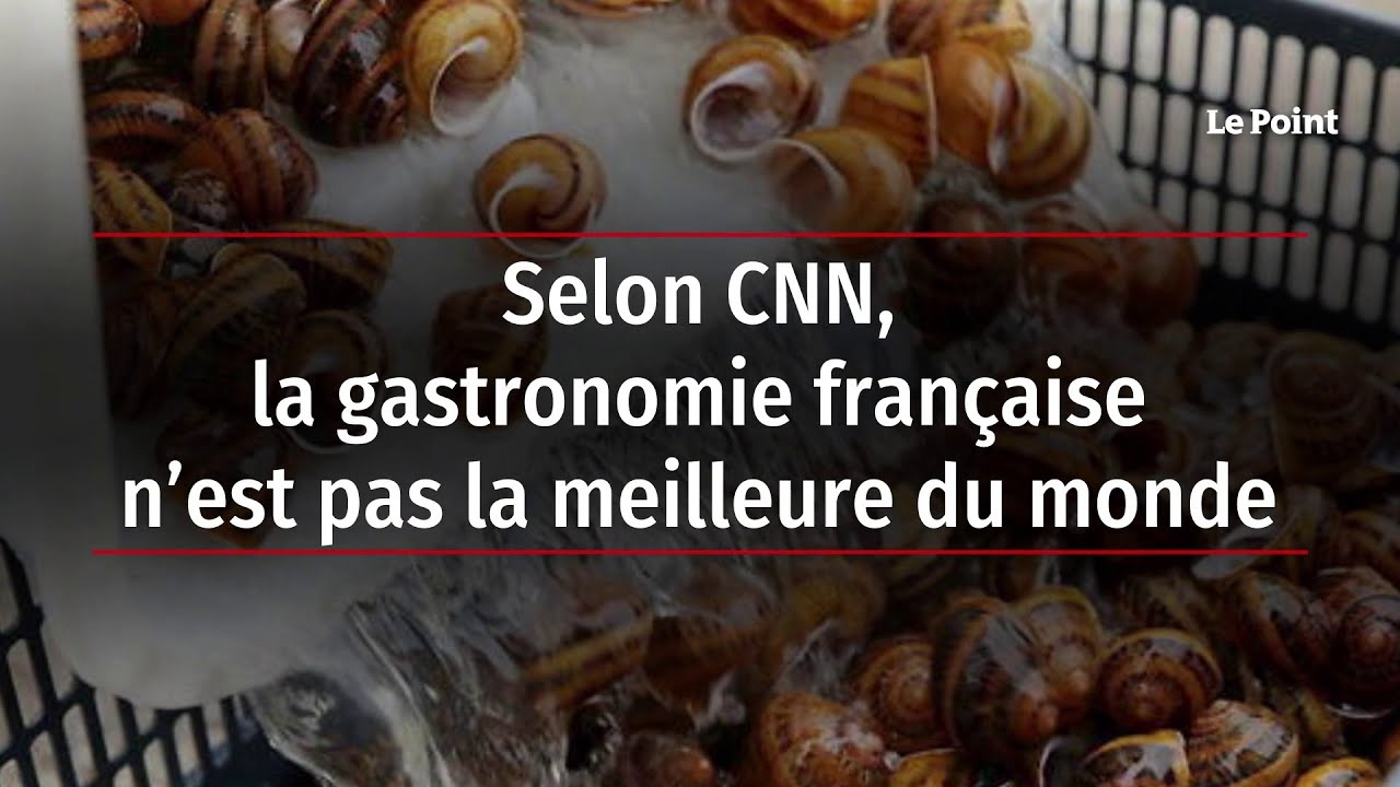 Selon CNN, la gastronomie française n’est pas la meilleure du monde