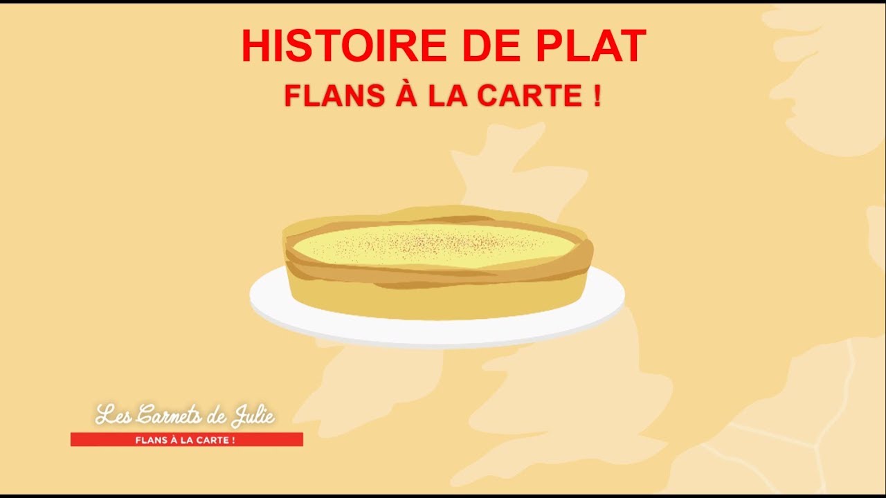 Histoire de plat - Les Carnets de Julie - Flans à la carte !