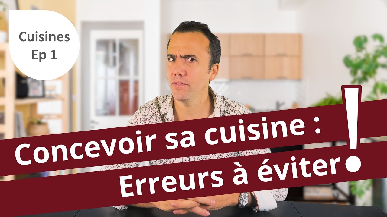 Concevoir et rénover sa cuisine : les erreurs à éviter pour avoir une cuisine VRAIMENT fonctionnelle